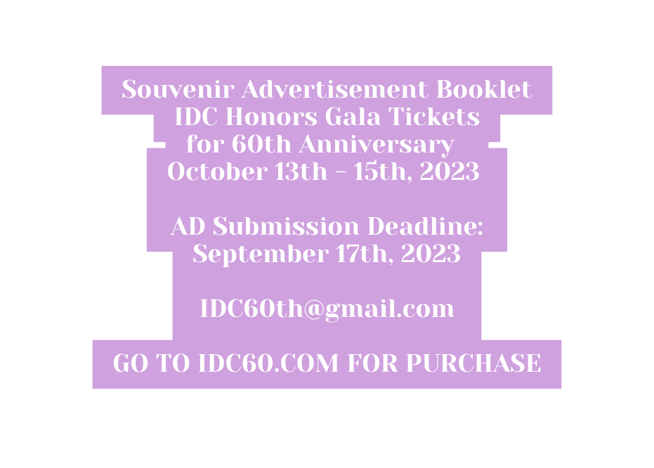 Souvenir Advertisement Booklet IDC Honors Gala Tickets for 60th Anniversary October 13th 15th 2023 AD Submission Deadline September 17th 2023 IDC60th gmail com GO TO IDC60 COM FOR PURCHASE